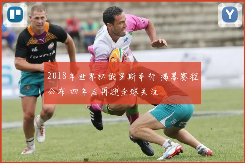 2018年世界杯俄罗斯举行 揭幕赛程公布 四年后再迎全球关注