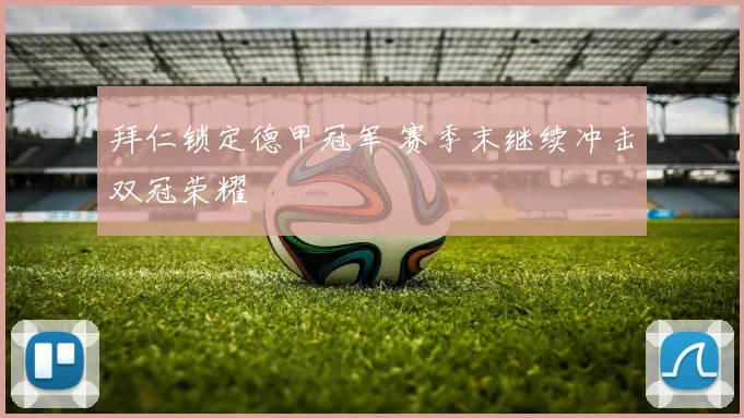 拜仁锁定德甲冠军 赛季末继续冲击双冠荣耀