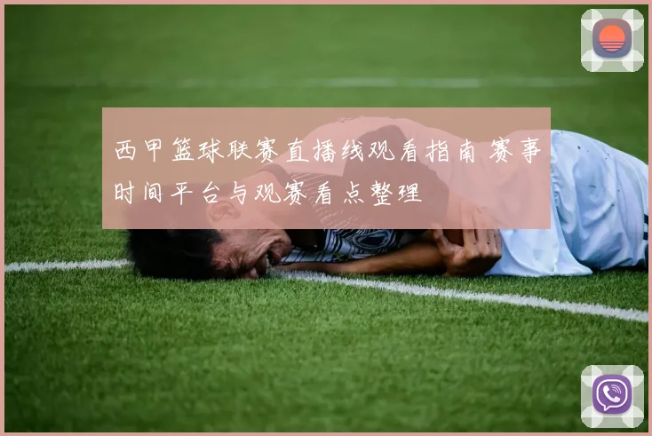 西甲篮球联赛直播线观看指南 赛事时间平台与观赛看点整理