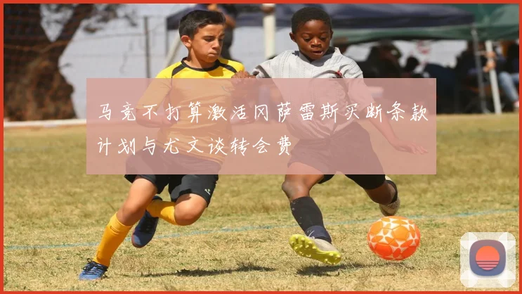 马竞不打算激活冈萨雷斯买断条款计划与尤文谈转会费