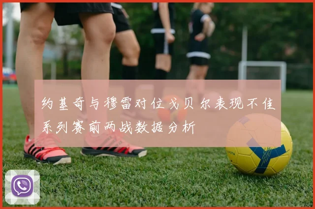 约基奇与穆雷对位戈贝尔表现不佳系列赛前两战数据分析