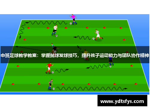 中班足球教学教案：掌握抛球发球技巧，提升孩子运动能力与团队协作精神