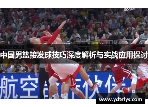 中国男篮接发球技巧深度解析与实战应用探讨