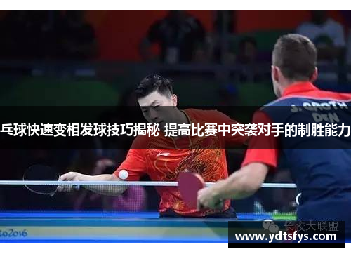 乓球快速变相发球技巧揭秘 提高比赛中突袭对手的制胜能力