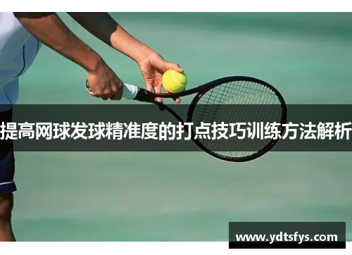 提高网球发球精准度的打点技巧训练方法解析