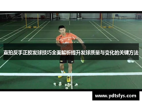 直拍反手正胶发球技巧全面解析提升发球质量与变化的关键方法